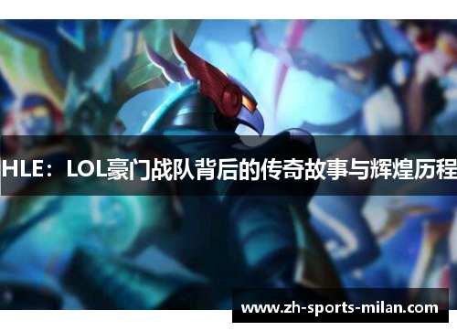 HLE：LOL豪门战队背后的传奇故事与辉煌历程