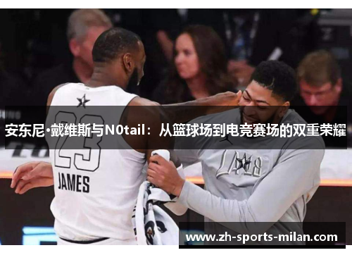 安东尼·戴维斯与N0tail：从篮球场到电竞赛场的双重荣耀