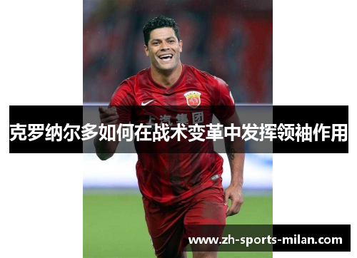 克罗纳尔多如何在战术变革中发挥领袖作用