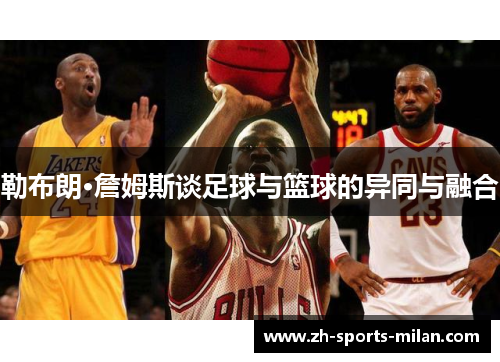 勒布朗·詹姆斯谈足球与篮球的异同与融合